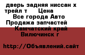 дверь задняя ниссан х трейл т31 › Цена ­ 11 000 - Все города Авто » Продажа запчастей   . Камчатский край,Вилючинск г.